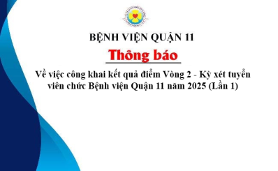 Thông Báo Về việc công khai kết quả điểm Vòng 2 - Kỳ xét tuyển viên chức Bệnh viện Quận 11 năm 2025 (Lần 1)